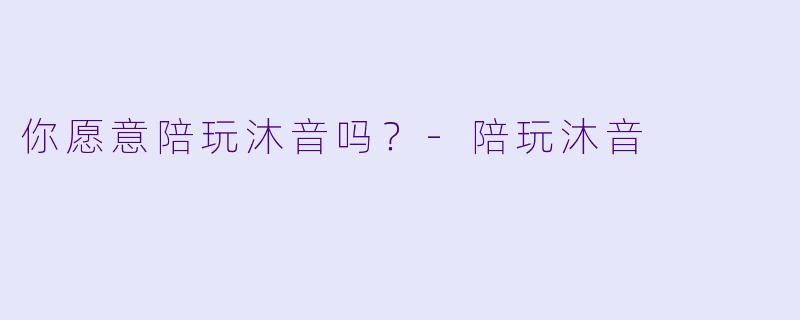 你愿意陪玩沐音吗？