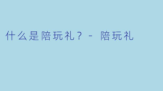 什么是陪玩礼？