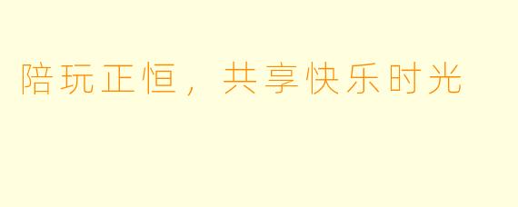 陪玩正恒，共享快乐时光