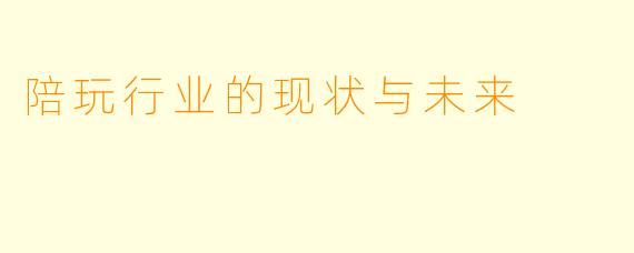 陪玩行业的现状与未来