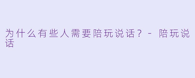 为什么有些人需要陪玩说话？