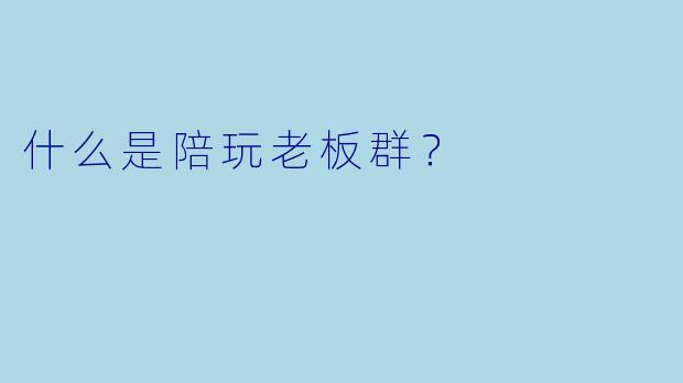 什么是陪玩老板群？