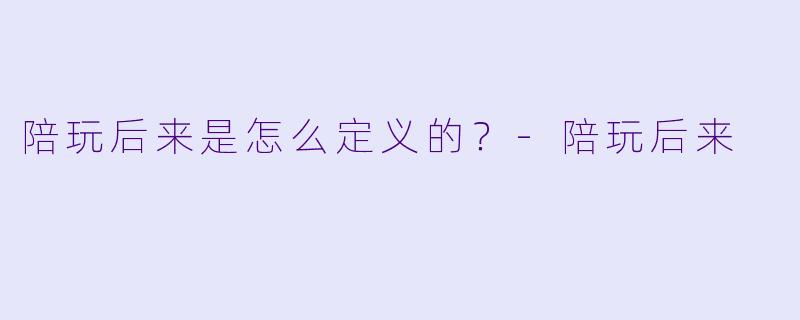 陪玩后来是怎么定义的？
