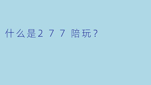 什么是277陪玩？