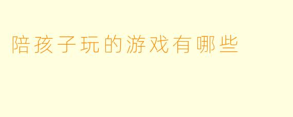 陪孩子玩的游戏有哪些