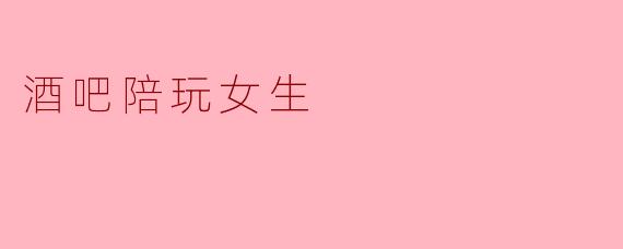 酒吧陪玩女生是什么意思？