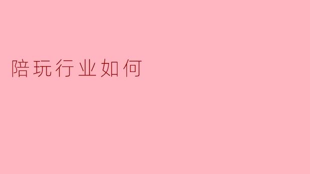 陪玩行业如何