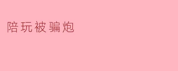 怎么样才能避免被陪玩骗炮？