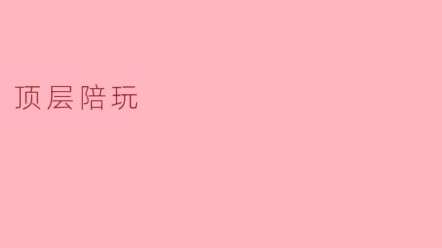 什么是顶层陪玩？