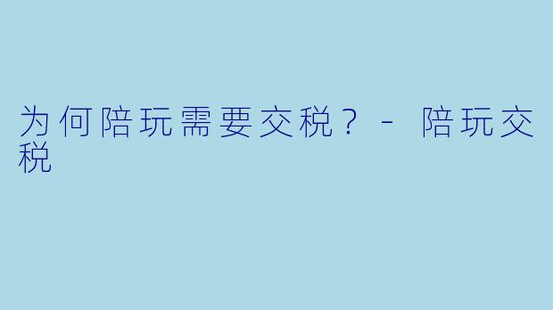 为何陪玩需要交税?