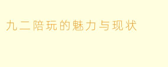 九二陪玩的魅力与现状