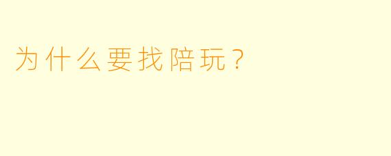 为什么要找陪玩？
