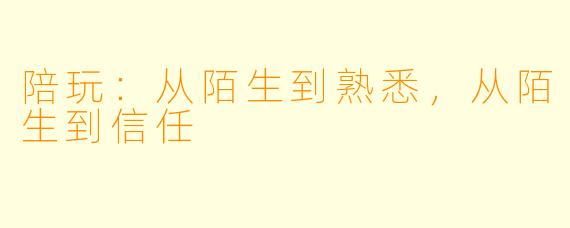 陪玩:从陌生到熟悉,从陌生到信任