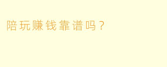 陪玩赚钱靠谱吗？