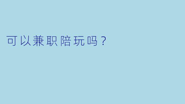 可以兼职陪玩吗？