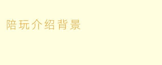 陪玩介绍背景