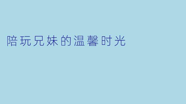 陪玩兄妹的温馨时光