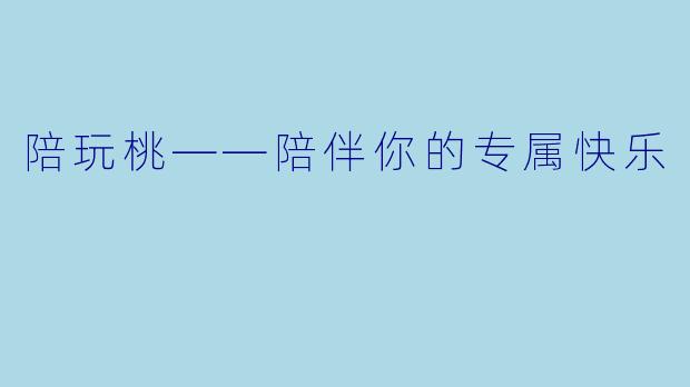 陪玩桃——陪伴你的专属快乐