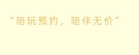 “陪玩预约，陪伴无价”