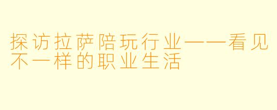 探访拉萨陪玩行业——看见不一样的职业生活