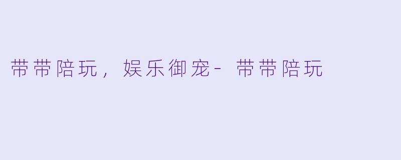 带带陪玩，娱乐御宠-带带陪玩