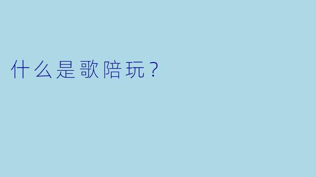 什么是歌陪玩？