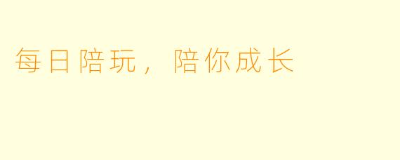 每日陪玩，陪你成长
