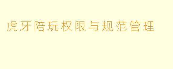 虎牙陪玩权限与规范管理