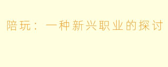 陪玩：一种新兴职业的探讨