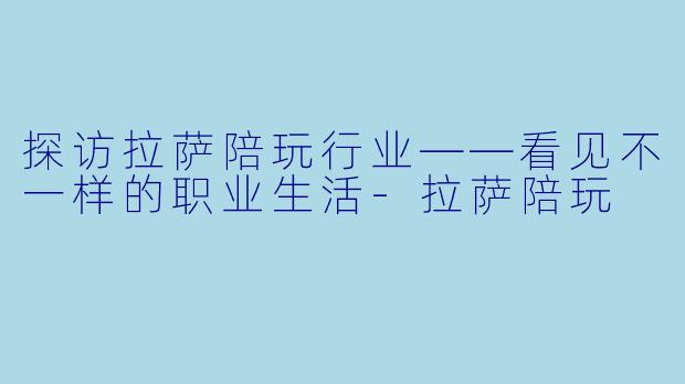 探访拉萨陪玩行业——看见不一样的职业生活