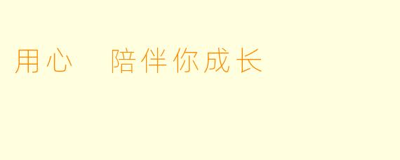 用心 陪伴你成长