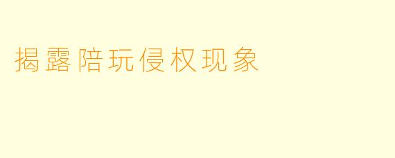 揭露陪玩侵权现象