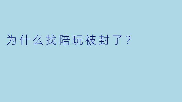 为什么找陪玩被封了？