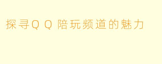 探寻QQ陪玩频道的魅力