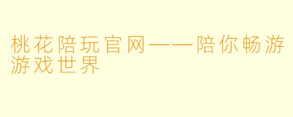 桃花陪玩官网——陪你畅游游戏世界