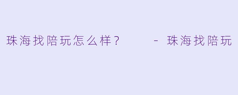 珠海找陪玩怎么样？  
