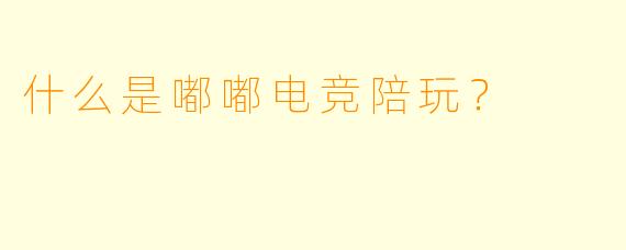 什么是嘟嘟电竞陪玩？