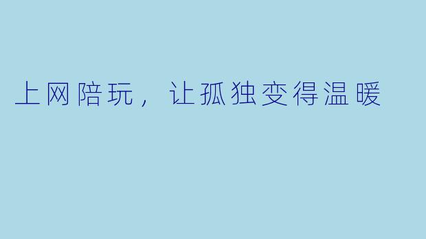 上网陪玩,让孤独变得温暖