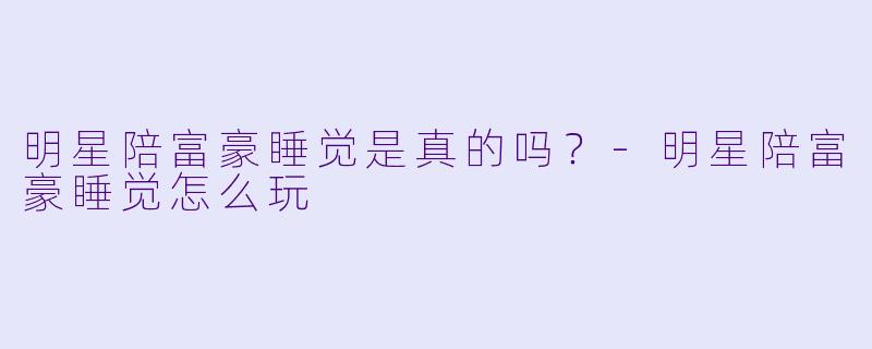 明星陪富豪睡觉是真的吗？