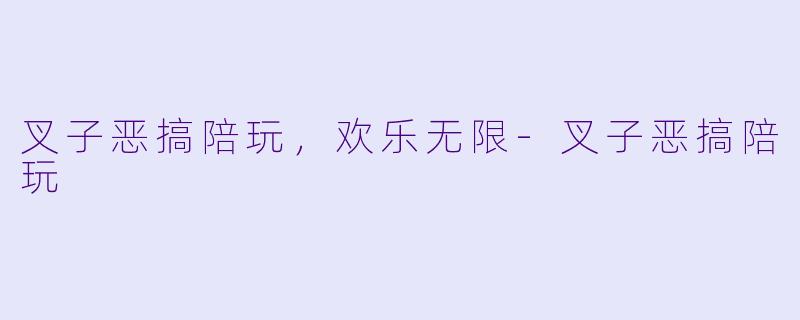 叉子恶搞陪玩,欢乐无限