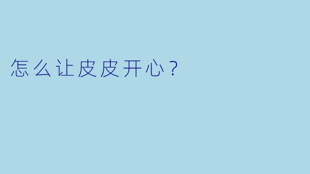 怎么让皮皮开心？
