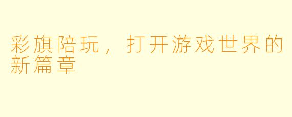 彩旗陪玩，打开游戏世界的新篇章