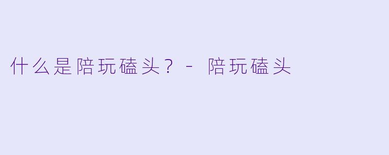 什么是陪玩磕头？