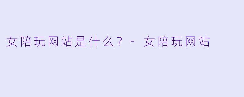 女陪玩网站是什么？