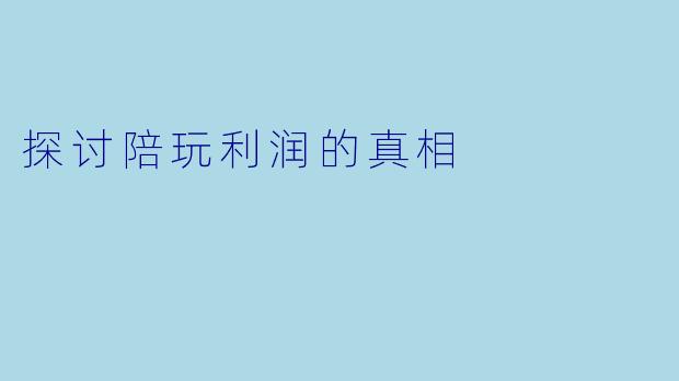 探讨陪玩利润的真相