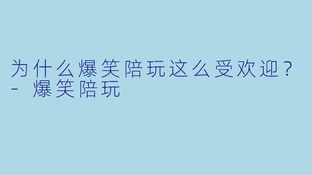 为什么爆笑陪玩这么受欢迎？