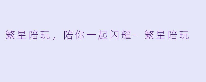 繁星陪玩，陪你一起闪耀-繁星陪玩