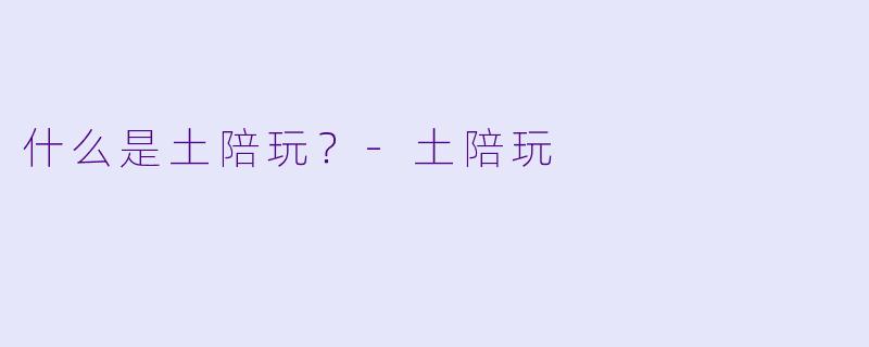 什么是土陪玩？