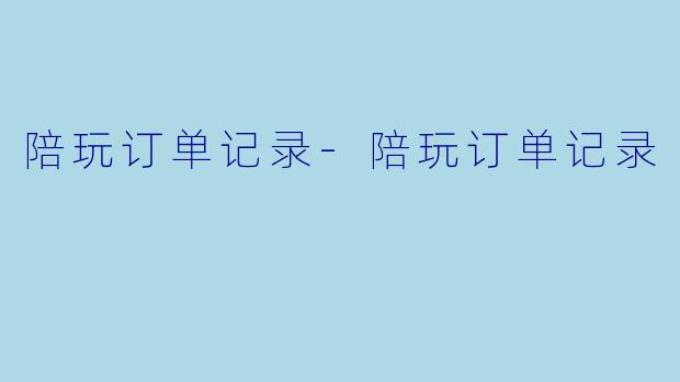 陪玩订单记录-陪玩订单记录