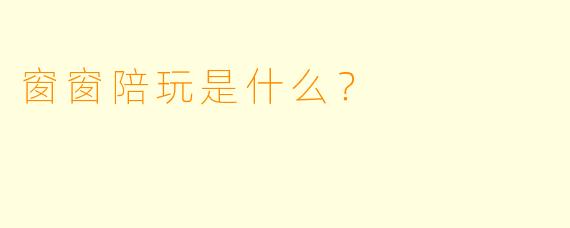 窗窗陪玩是什么？